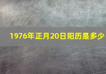 1976年正月20日阳历是多少