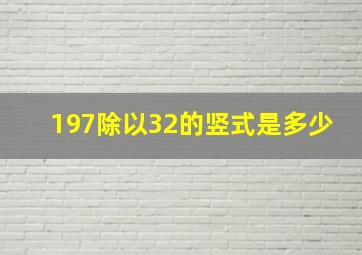 197除以32的竖式是多少