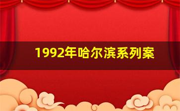 1992年哈尔滨系列案