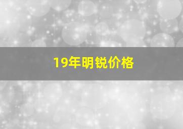 19年明锐价格