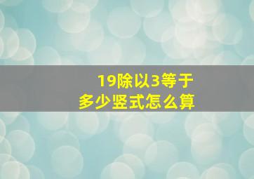 19除以3等于多少竖式怎么算