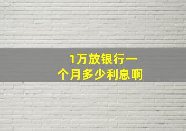 1万放银行一个月多少利息啊