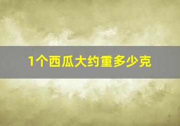 1个西瓜大约重多少克