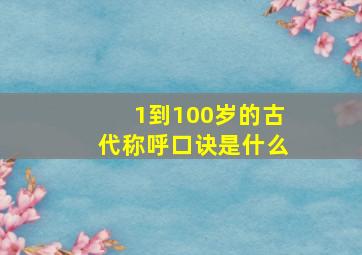 1到100岁的古代称呼口诀是什么