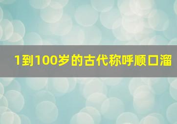 1到100岁的古代称呼顺口溜