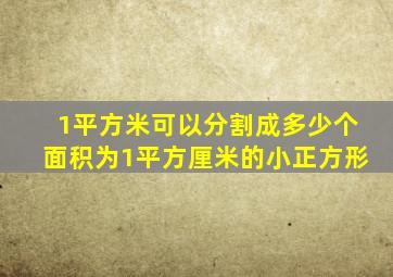 1平方米可以分割成多少个面积为1平方厘米的小正方形