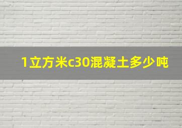 1立方米c30混凝土多少吨