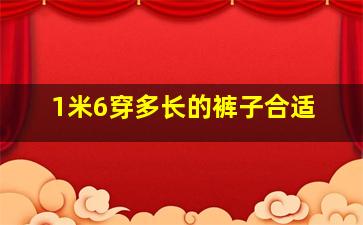 1米6穿多长的裤子合适