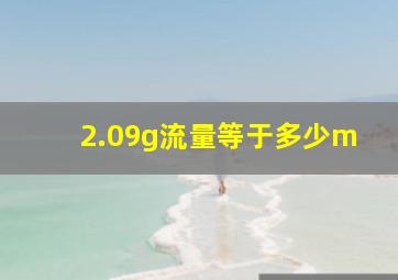 2.09g流量等于多少m