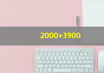 2000+3900