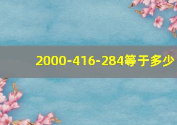 2000-416-284等于多少