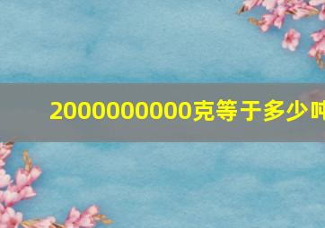 2000000000克等于多少吨