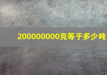 200000000克等于多少吨