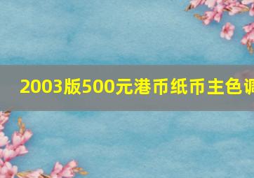 2003版500元港币纸币主色调