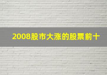 2008股市大涨的股票前十