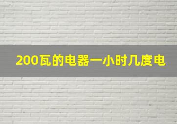 200瓦的电器一小时几度电