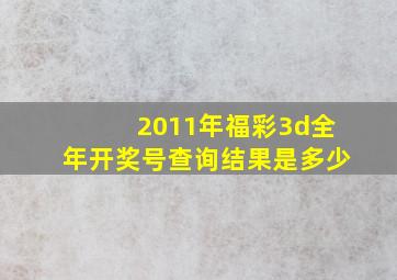 2011年福彩3d全年开奖号查询结果是多少