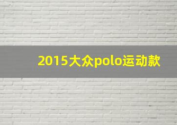 2015大众polo运动款