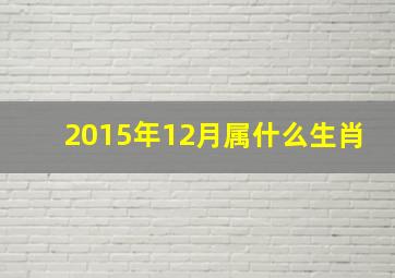 2015年12月属什么生肖