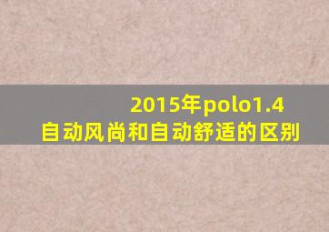 2015年polo1.4自动风尚和自动舒适的区别