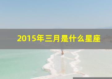 2015年三月是什么星座