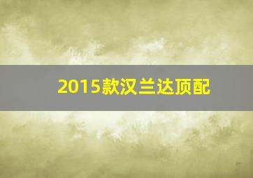 2015款汉兰达顶配