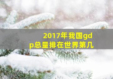 2017年我国gdp总量排在世界第几