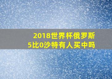 2018世界杯俄罗斯5比0沙特有人买中吗