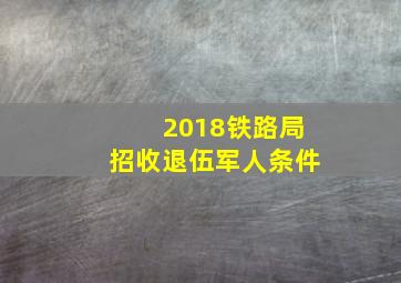 2018铁路局招收退伍军人条件