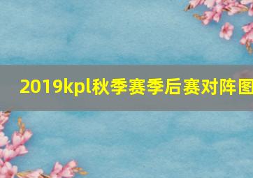 2019kpl秋季赛季后赛对阵图