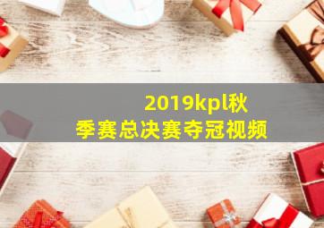 2019kpl秋季赛总决赛夺冠视频