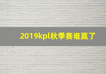 2019kpl秋季赛谁赢了