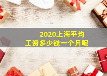 2020上海平均工资多少钱一个月呢