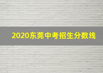 2020东莞中考招生分数线