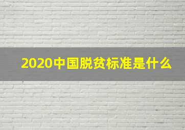 2020中国脱贫标准是什么