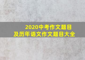 2020中考作文题目及历年语文作文题目大全