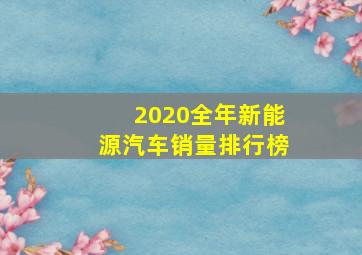 2020全年新能源汽车销量排行榜