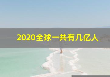 2020全球一共有几亿人