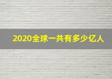 2020全球一共有多少亿人