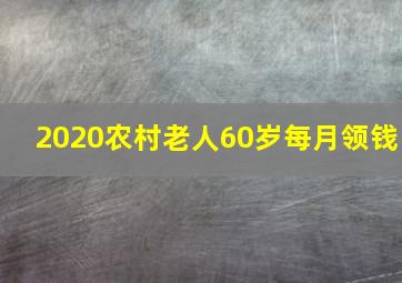 2020农村老人60岁每月领钱