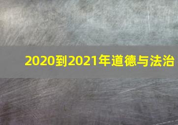 2020到2021年道德与法治