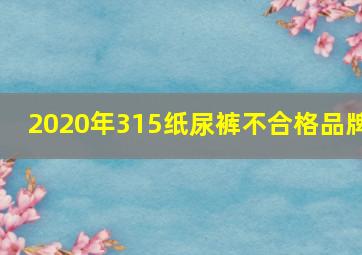 2020年315纸尿裤不合格品牌