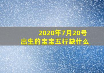 2020年7月20号出生的宝宝五行缺什么