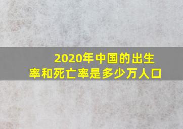 2020年中国的出生率和死亡率是多少万人口