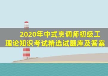 2020年中式烹调师初级工理论知识考试精选试题库及答案