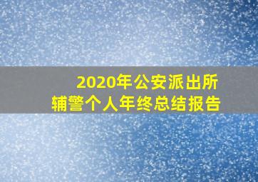 2020年公安派出所辅警个人年终总结报告