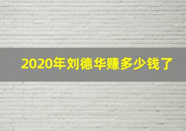 2020年刘德华赚多少钱了