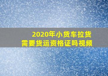 2020年小货车拉货需要货运资格证吗视频