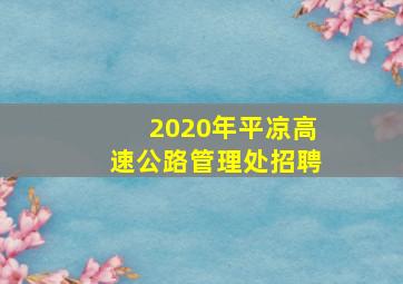 2020年平凉高速公路管理处招聘