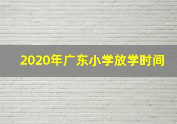 2020年广东小学放学时间